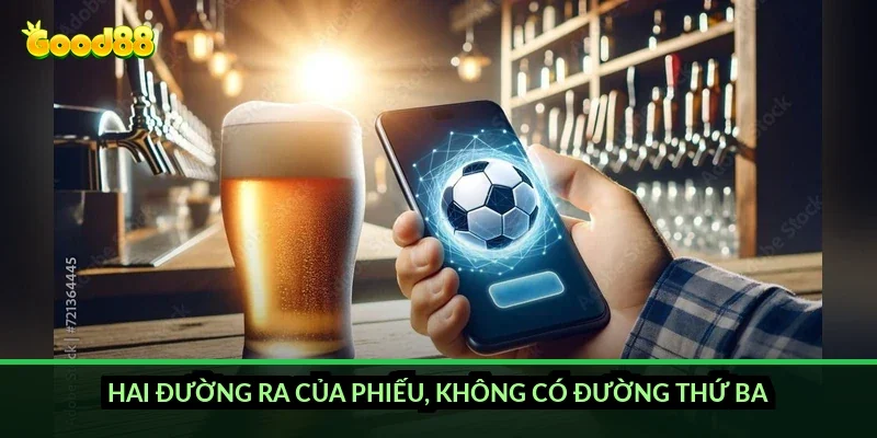 Kèo chấp 1.5 trái Good88: thắng cách 2 bàn mới được ăn tiền 3 Hai đường ra của phiếu, không có đường thứ ba