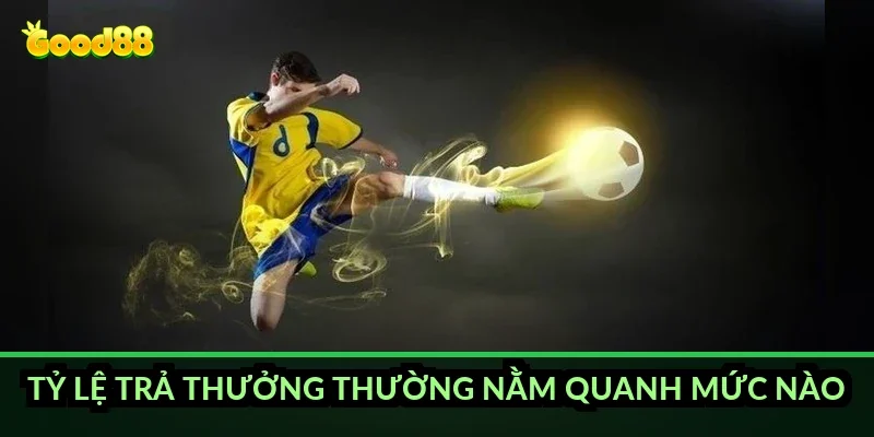 Kèo chấp 0.5 trái Good88 và cách tính tiền thắng thua 4 Tỷ lệ trả thưởng thường nằm quanh mức nào