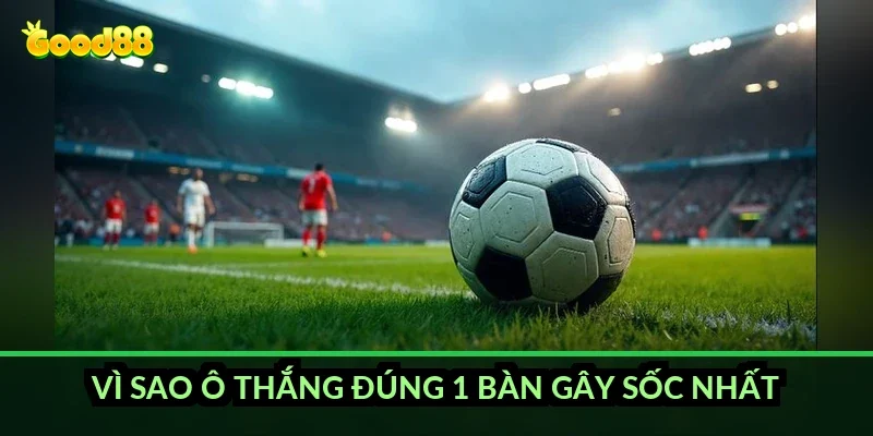 Kèo chấp 1.25 trái Good88: vì sao thắng 1 bàn vẫn mất nửa tiền 6 Vì sao ô thắng đúng 1 bàn gây sốc nhất